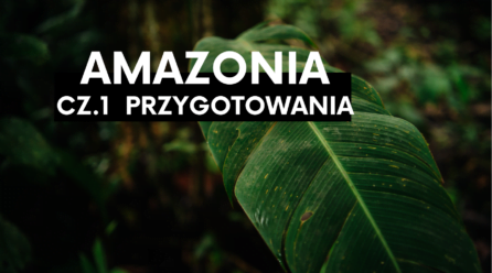 „Byliście już kiedyś w dżungli?” Amazonia dla początkujących. Cz.1- przygotowania.