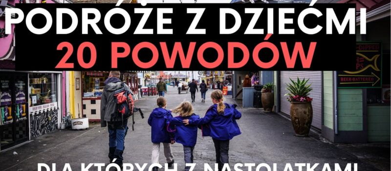 Podróże z dziećmi: 20 powodów, dla których podróżowanie z nastolatkami jest trudniejsze niż z maluchami