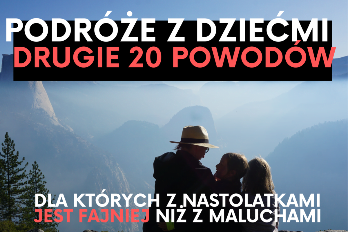 Podróże z dziećmi: 20 powodów, dla których podróżowanie z nastolatkami jest fajniejsze niż z maluchami