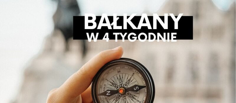 Bałkany w 4 tygodnie- pierwszy etap podróży dookoła świata