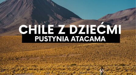 Chile z dziećmi- pustynia Atacama. Najsuchsze miejsce na Ziemii.