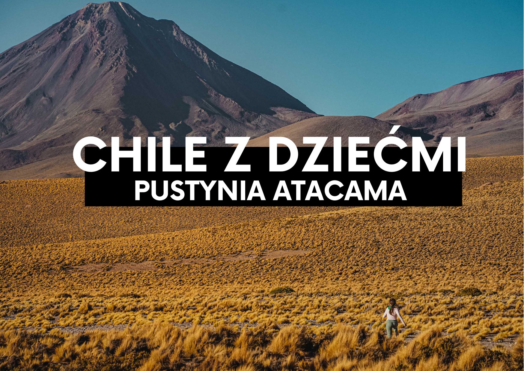 Chile z dziećmi- pustynia Atacama. Najsuchsze miejsce na Ziemii.