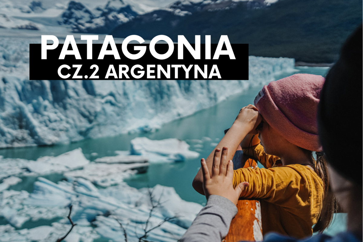 Patagonia z dziećmi- 10 dni na końcu świata. Część 2: Argentyna.