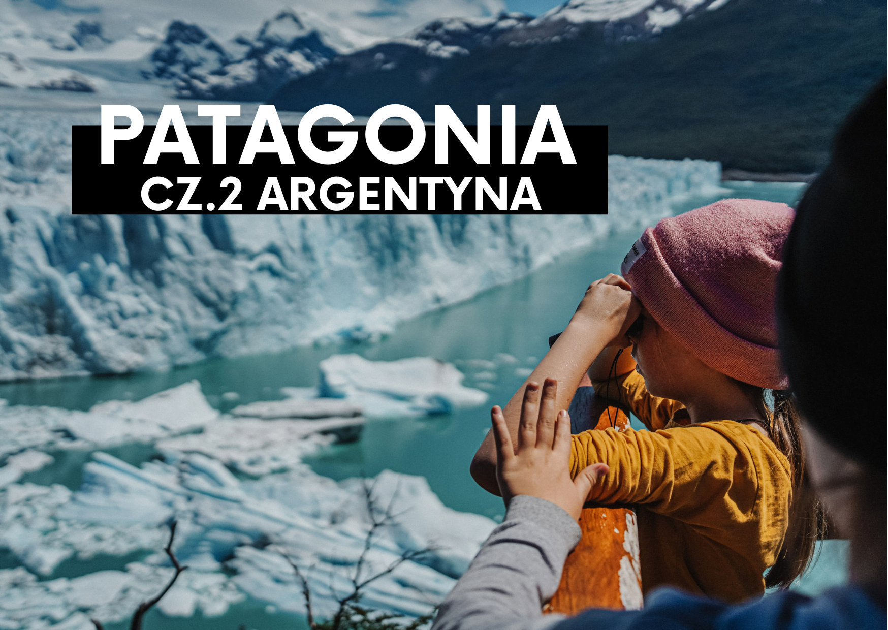 Patagonia z dziećmi- 10 dni na końcu świata. Część 2: Argentyna.